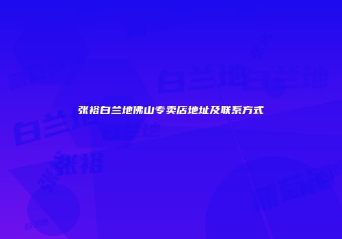 张裕白兰地佛山专卖店地址及联系方式