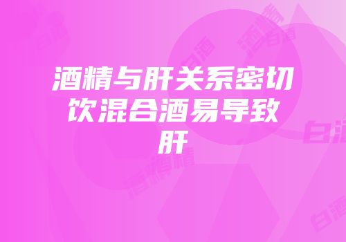 酒精与肝关系密切饮混合酒易导致肝