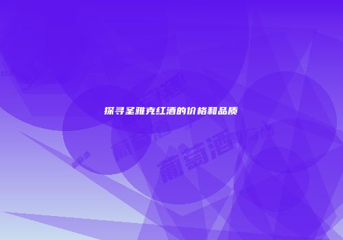 探寻圣雅克红酒的价格和品质