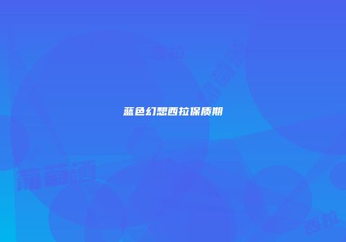 蓝色幻想西拉保质期