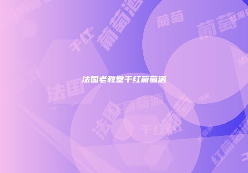法国老教堂干红葡萄酒
