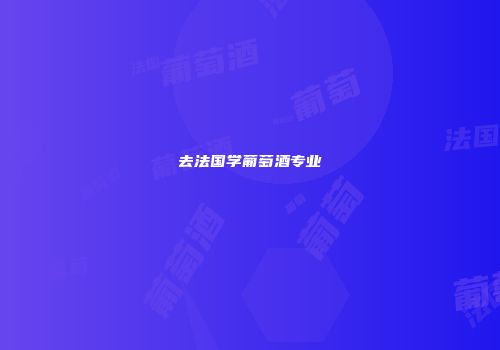 去法国学葡萄酒专业