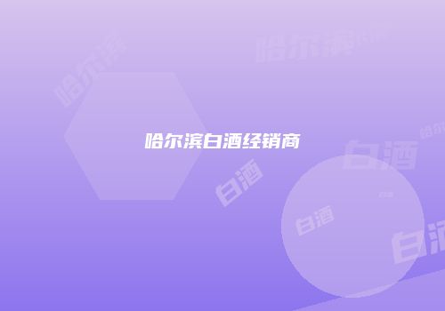哈尔滨白酒经销商