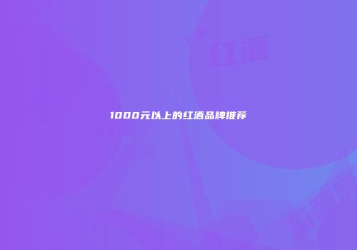 1000元以上的红酒品牌推荐