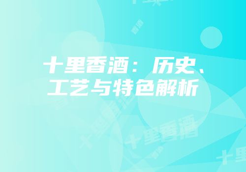 十里香酒：历史、工艺与特色解析