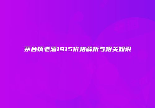 茅台镇老酒1915价格解析与相关知识