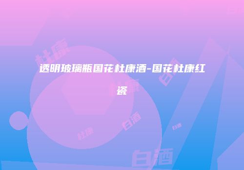 透明玻璃瓶国花杜康酒-国花杜康红瓷