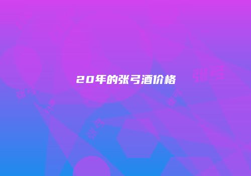 20年的张弓酒价格