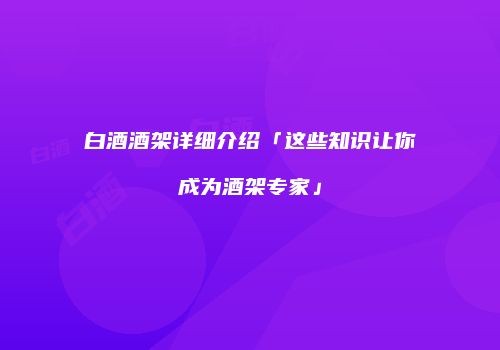 白酒酒架详细介绍「这些知识让你成为酒架专家」