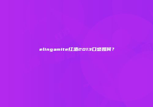 elingamite红酒2013口感如何？