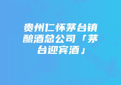 贵州仁怀茅台镇酿酒总公司「茅台迎宾酒」