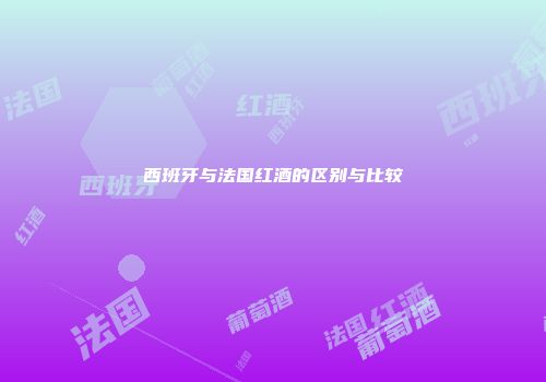 西班牙与法国红酒的区别与比较