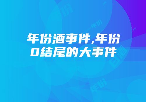 年份酒事件,年份0结尾的大事件