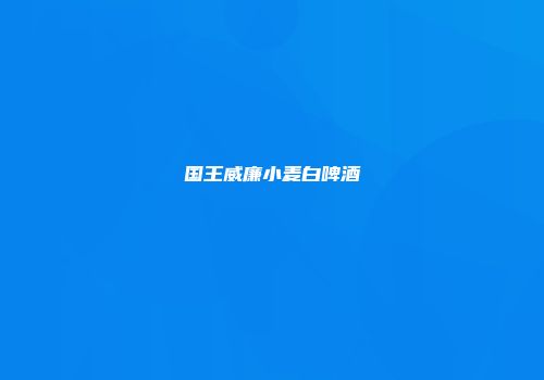 国王威廉小麦白啤酒
