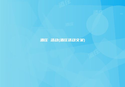 酒庄 活动(酒庄活动文案)