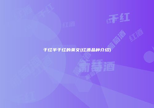 干红半干红的英文(红酒品种介绍)