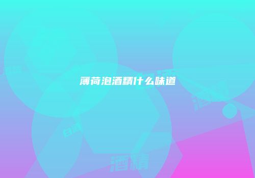 薄荷泡酒精什么味道