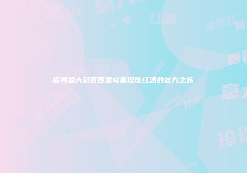探寻意大利西西里岛黑珍珠红酒的魅力之旅