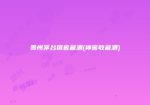 贵州茅台镇窖藏酒(神窖收藏酒)