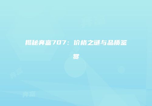 揭秘奔富707：价格之谜与品质鉴赏