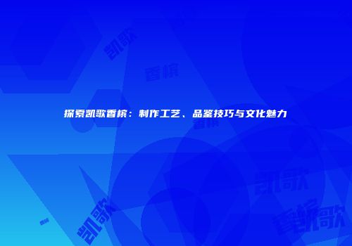 探索凯歌香槟：制作工艺、品鉴技巧与文化魅力