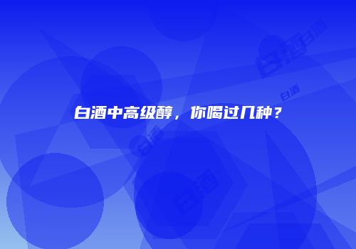 白酒中高级醇，你喝过几种？