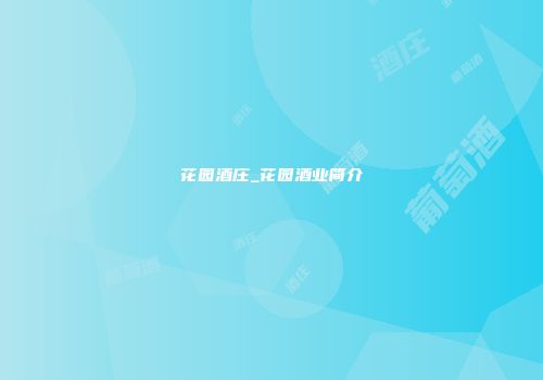 花园酒庄_花园酒业简介