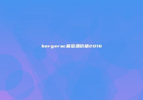 bergerac葡萄酒价格2016