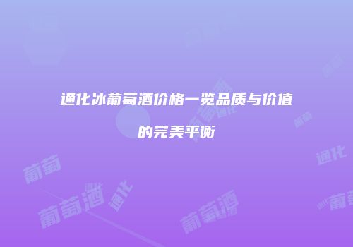 通化冰葡萄酒价格一览品质与价值的完美平衡