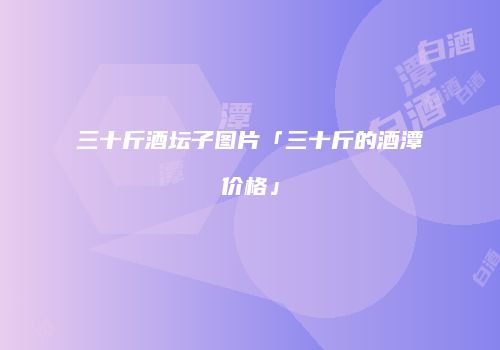 三十斤酒坛子图片「三十斤的酒潭价格」