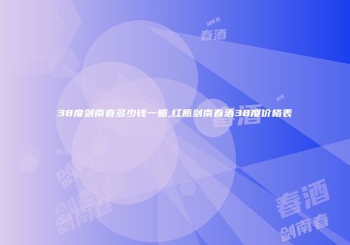 38度剑南春多少钱一瓶,红瓶剑南春酒38度价格表