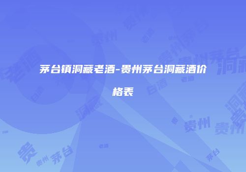 茅台镇洞藏老酒-贵州茅台洞藏酒价格表