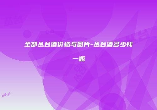 全部丛台酒价格与图片-丛台酒多少钱一瓶
