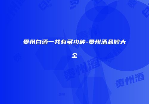 贵州白酒一共有多少种-贵州酒品牌大全