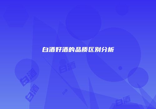 白酒好酒的品质区别分析