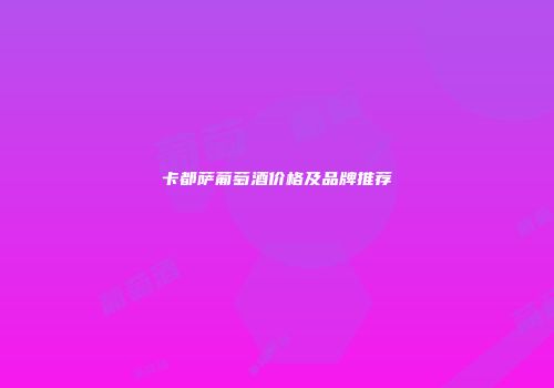 卡都萨葡萄酒价格及品牌推荐