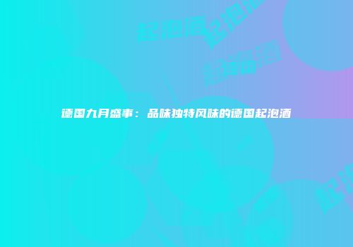 德国九月盛事：品味独特风味的德国起泡酒