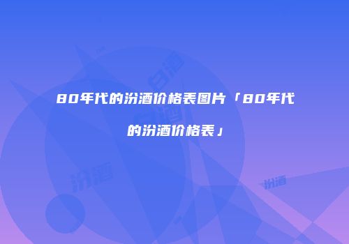 80年代的汾酒价格表图片「80年代的汾酒价格表」
