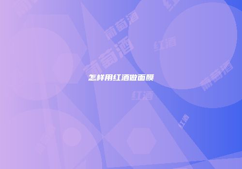怎样用红酒做面膜