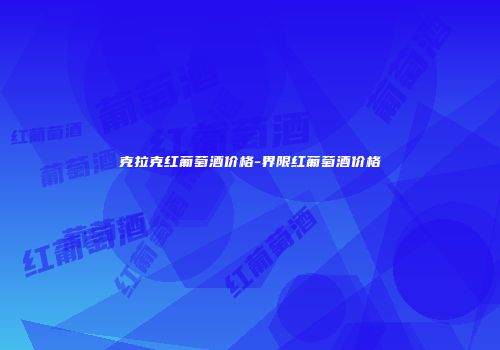 克拉克红葡萄酒价格-界限红葡萄酒价格