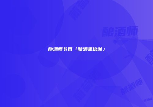 酿酒师节目「酿酒师培训」