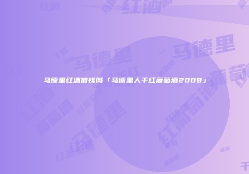 马德里红酒值钱吗「马德里人干红葡萄酒2008」