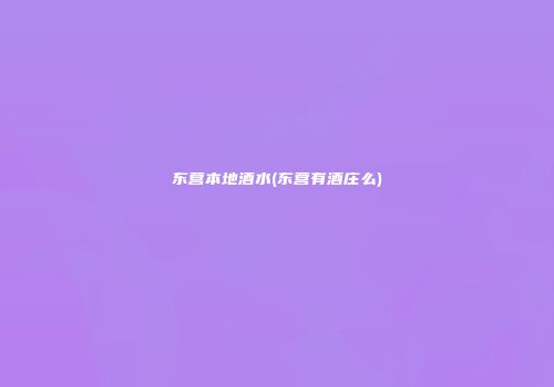 东营本地酒水(东营有酒庄么)