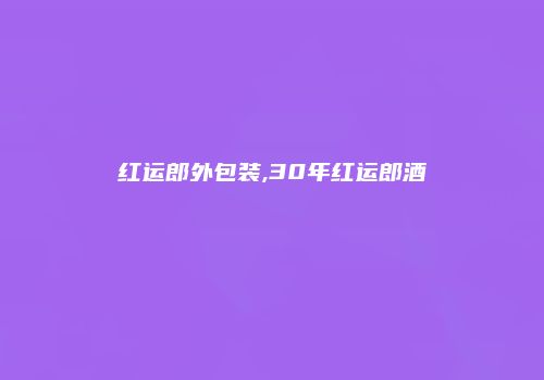 红运郎外包装,30年红运郎酒