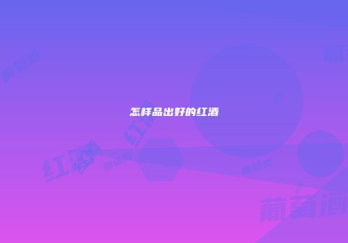 怎样品出好的红酒