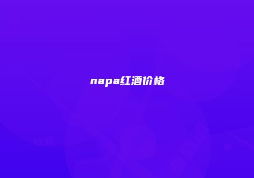napa红酒价格