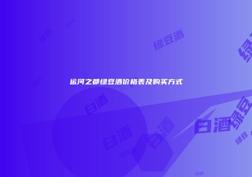 运河之都绿豆酒价格表及购买方式