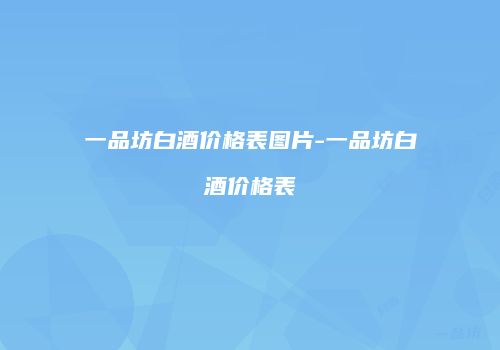 一品坊白酒价格表图片-一品坊白酒价格表