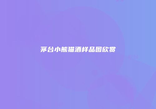 茅台小熊猫酒样品图欣赏