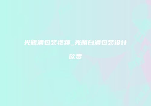 光瓶酒包装视频_光瓶白酒包装设计欣赏